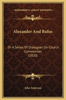 Alexander And Rufus: Or A Series Of Dialogues On Church Communion 1340748886 Book Cover