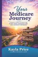 Your Medicare Journey: A Simple Guide to Coverage, Costs, and Confident Decisions B0GY12VK72 Book Cover