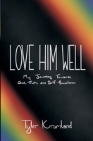 Love Him Well: My Journey Towards God, Truth, and Self-Acceptance B0897647VR Book Cover