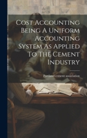 Cost Accounting Being A Uniform Accounting System As Applied To The Cement Industry 1021032689 Book Cover