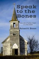 Speak to the Bones: How to Be a Prophetic People in a Time of Exile 0984481524 Book Cover