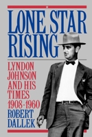 Lone Star Rising, Vol 1: Lyndon Johnson and His Times 1908-60 0195079043 Book Cover