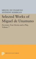 Selected Works of Miguel de Unamuno, Volume 7: Ficciones: Four Stories and a Play 0691609519 Book Cover