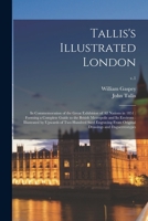 Tallis's Illustrated London: in Commemoration of the Great Exhibition of All Nations in 1851: Forming a Complete Guide to the British Metropolis and ... Engraving From Original Drawings And...; v.1 1014212650 Book Cover