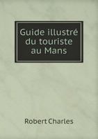 Guide Illustre Du Touriste Au Mans 551897020X Book Cover