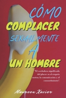 Cómo Complacer Sexualmente A Un Hombre: Una guía sobre cómo volverlo loco con la boca; Posiciones sexuales para hacer que los dedos de sus pies se ... mensajes provocativos (Spanish Edition) B0CSRFSDX6 Book Cover