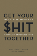 Get Your $hit Together: The Rebel Mama's Handbook for Financially Empowered Moms 1443461415 Book Cover