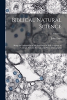 Biblical Natural Science: Being the Explanation of all References in Holy Scripture to Geology, Botany, Zoology, and Physical Geography; Volume 2 1019182725 Book Cover