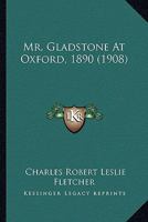 Mr. Gladstone at Oxford, 1890 0548845476 Book Cover