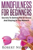 Mindfulness: Secrets to Getting Rid of Stress and Staying in the Moment 154683950X Book Cover