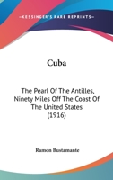 Cuba: The Pearl Of The Antilles, Ninety Miles Off The Coast Of The United States 1166466914 Book Cover