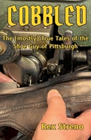 Cobbled: The (mostly) True Tales of the Shoe Guy of Pittsburgh 1734999039 Book Cover