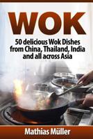 Wok: 50 delicious Wok Dishes from China, Thailand, India and all across Asia 1974418367 Book Cover