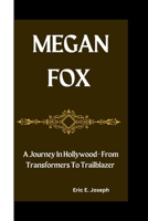 MEGAN FOX: A Journey In Hollywood - From Transformers To Trailblazer B0CVTW1RYR Book Cover