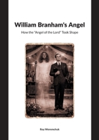 William Branhams Angel: How the Angel of the Lord Took Shape 3695735503 Book Cover