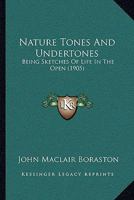 Nature Tones Undertones Being sketches of Life 0548828245 Book Cover