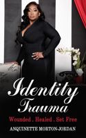IDENTITY TRAUMA: Wounded. Healed. Set Free. 1737491192 Book Cover