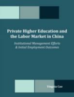 Private Higher Education and the Labor Market in China: Institutional Management Efforts & Initial Employment Outcomes 1599426633 Book Cover