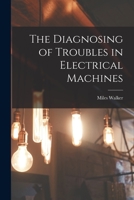 The Diagnosing of Troubles in Electrical Machines 1017394407 Book Cover