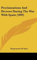 Proclamations And Decrees During The War With Spain 1104368293 Book Cover