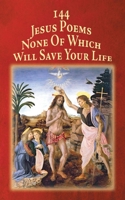 144 Jesus Poems None Of Which Will Save Your Life B0FHTLCB4R Book Cover