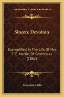 Sincere Devotion: Exemplified In The Life Of Mrs. C. E. Martin, Of Sevenoaks 1104305135 Book Cover