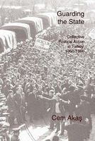 Guarding the State: Collective Political Action in Turkey, 1950-1980 145055346X Book Cover