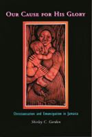 Our Cause for His Glory: Christianization and Emancipation in Jamaica 9766400512 Book Cover