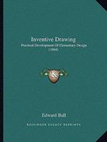 Inventive Drawing: Practical Development Of Elementary Design (1864) 046930877X Book Cover