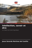Intellection, savoir et dire: La création de l'acte linguistique (French Edition) 620681386X Book Cover