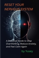 Reset Your Nervous System: A Practical Guide to Stop Overthinking, Reduce Anxiety, and Feel Calm Again B0GXR7KJCP Book Cover