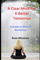 A Clear Mind for a Better Tomorrow: A Guide to Mental Sanitation B0BW2GWD5Q Book Cover