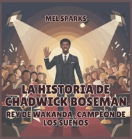 La historia de Chadwick Boseman: Rey de Wakanda, Campeón de los Sueños (Biografía de Triunfadores Para Niños Serie 2) (Spanish Edition) B0H56F29WZ Book Cover