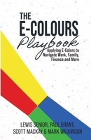 The E-Colours Playbook: Applying E-Colours to Navigate Work, Family, Finance and More 1919536132 Book Cover