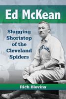 Ed McKean: Slugging Shortstop of the Cleveland Spiders 0786473347 Book Cover