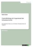 Umweltbildung als Gegenstand des Schulunterrichts: Die Lehrkraft im Fokus an zwei Berliner Sekundarschulen im Vergleich 3346292126 Book Cover