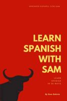 Learn Spanish With Sam - Learn Spanish in 30 Ways B0F894F2HQ Book Cover