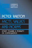 Facts, Values, and Norms: Essays toward a Morality of Consequence (Cambridge Studies in Philosophy) 0521426936 Book Cover