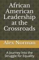 African American Leadership at the Crossroads: A Journey Into the Struggle for Equality 0578222957 Book Cover