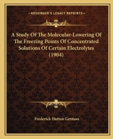 A Study Of The Molecular-Lowering Of The Freezing Points Of Concentrated Solutions Of Certain Electrolytes 1120131774 Book Cover