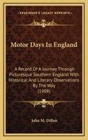 Motor Days In England: A Record Of A Journey Through Picturesque Southern England With Historical And Literary Observations By The Way 1142909506 Book Cover