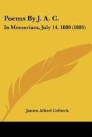 Poems By J. A. C.: In Memoriam, July 14, 1880 116565069X Book Cover