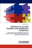 Solutions to 4-color Problem and Goldbach's Conjecture: And also presenting odd algebraic bases for computer science and an attempt to solve wave equation for cylindrical wave 3659218103 Book Cover