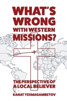 What's Wrong with Western Missions?: The Perspective of a Local Believer 1649601069 Book Cover