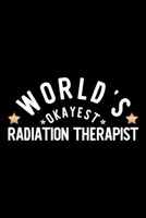 World's Okayest Radiation Therapist: Nice Notebook for Radiation Therapist Funny Christmas Gift Idea for Radiation Therapist Radiation Therapist Journal 100 pages 6x9 inches 1704258529 Book Cover