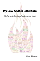 My Low & Slow Cookbook: My Favorite Recipes For Smoking Meat 1695426355 Book Cover