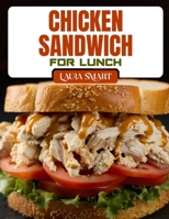 CHICKEN SANDWICH FOR LUNCH: Irresistible Chicken Sandwich Recipes – Quick, Healthy, Grilled, Crispy & Comforting Ideas for Every Lunchbox (THE ULTIMATE LUNCH COOKBOOK FOR EVERYONE) B0F9WHVMZB Book Cover