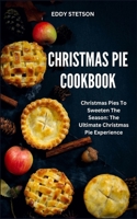 Christmas Pie Cookbook: Christmas Pies To Sweeten The Season: The Ultimate Christmas Pie Experience B0CQ8MDVY3 Book Cover
