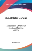 The Athlete's Garland: A Collection Of Verse Of Sport And Pastime 114862628X Book Cover