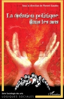 La création politique dans les arts (Tome 1): L'art, le politique et la création (Logiques Sociales) (French Edition) 2343041547 Book Cover